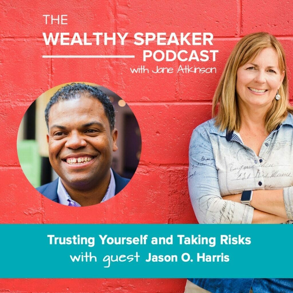 The Wealthy Speaker Podcast with Jane Atkinson Trusting Yourself and Taking Risks with guest Jason O. Harris